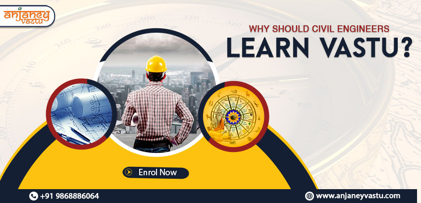 Why should Civil Engineers learn Vastu?